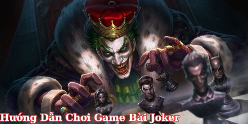 Hướng Dẫn Chơi Game Bài Joker Đầy Đủ Dành Cho Tân Binh
